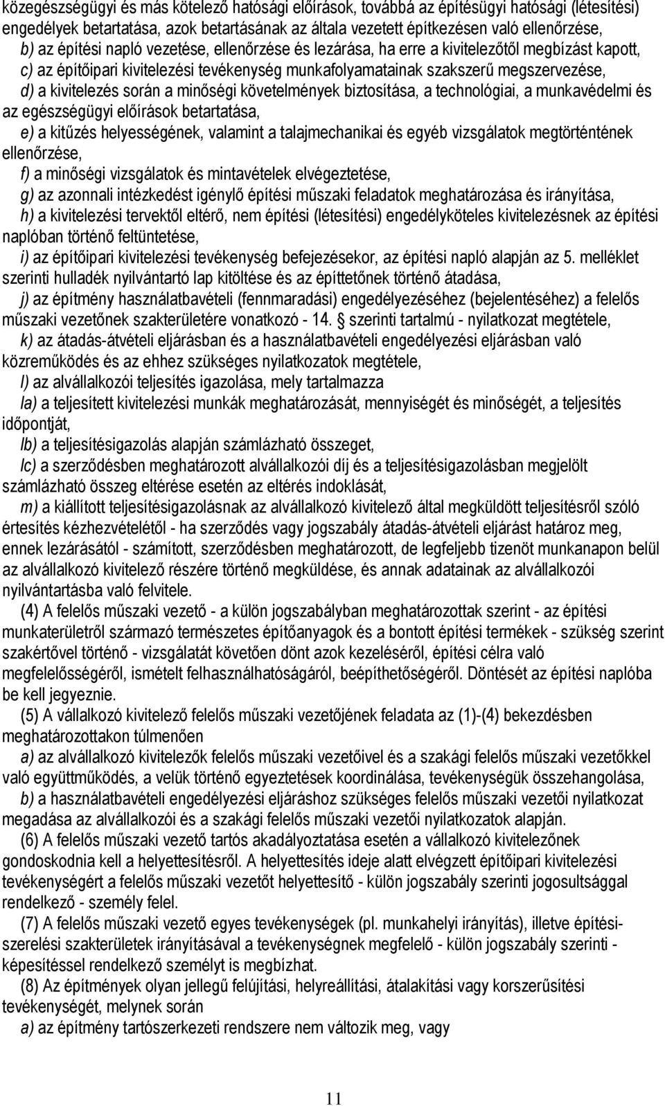 a minőségi követelmények biztosítása, a technológiai, a munkavédelmi és az egészségügyi előírások betartatása, e) a kitűzés helyességének, valamint a talajmechanikai és egyéb vizsgálatok