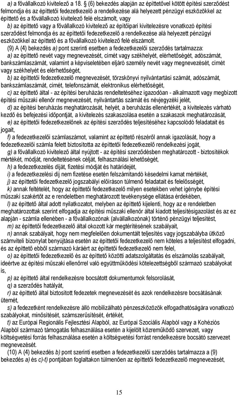 elszámolt, vagy b) az építtető vagy a fővállalkozó kivitelező az építőipari kivitelezésre vonatkozó építési szerződést felmondja és az építtetői fedezetkezelő a rendelkezése alá helyezett pénzügyi