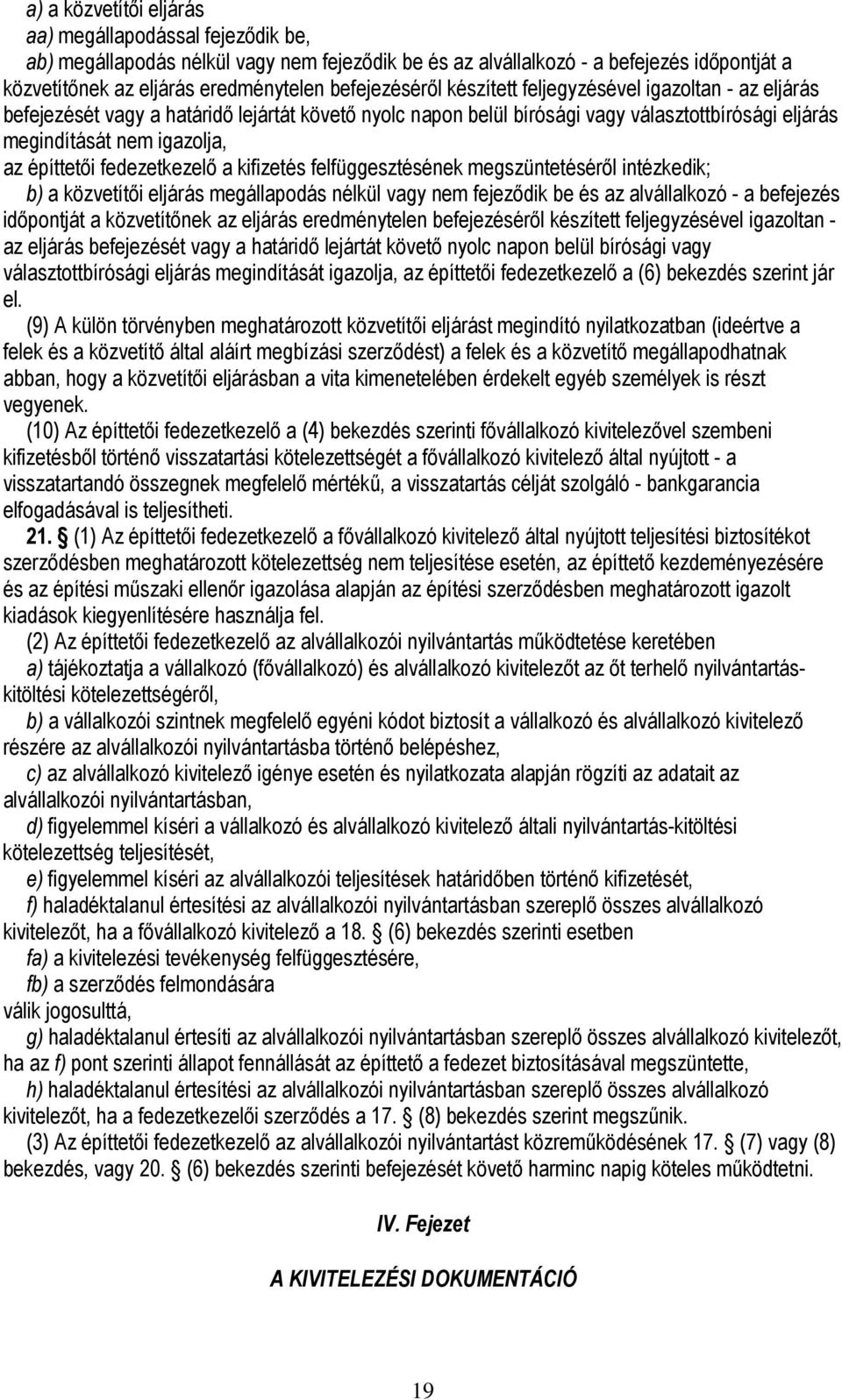 építtetői fedezetkezelő a kifizetés felfüggesztésének megszüntetéséről intézkedik; b) a közvetítői eljárás megállapodás nélkül vagy nem fejeződik be és az alvállalkozó - a befejezés időpontját a