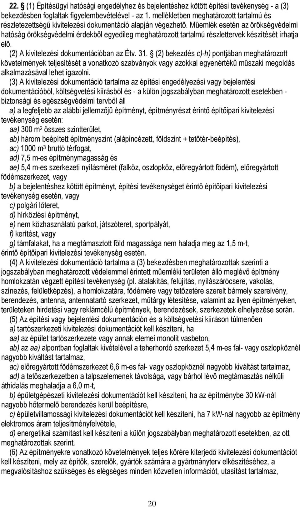 Műemlék esetén az örökségvédelmi hatóság örökségvédelmi érdekből egyedileg meghatározott tartalmú részlettervek készítését írhatja elő. (2) A kivitelezési dokumentációban az Étv. 31.