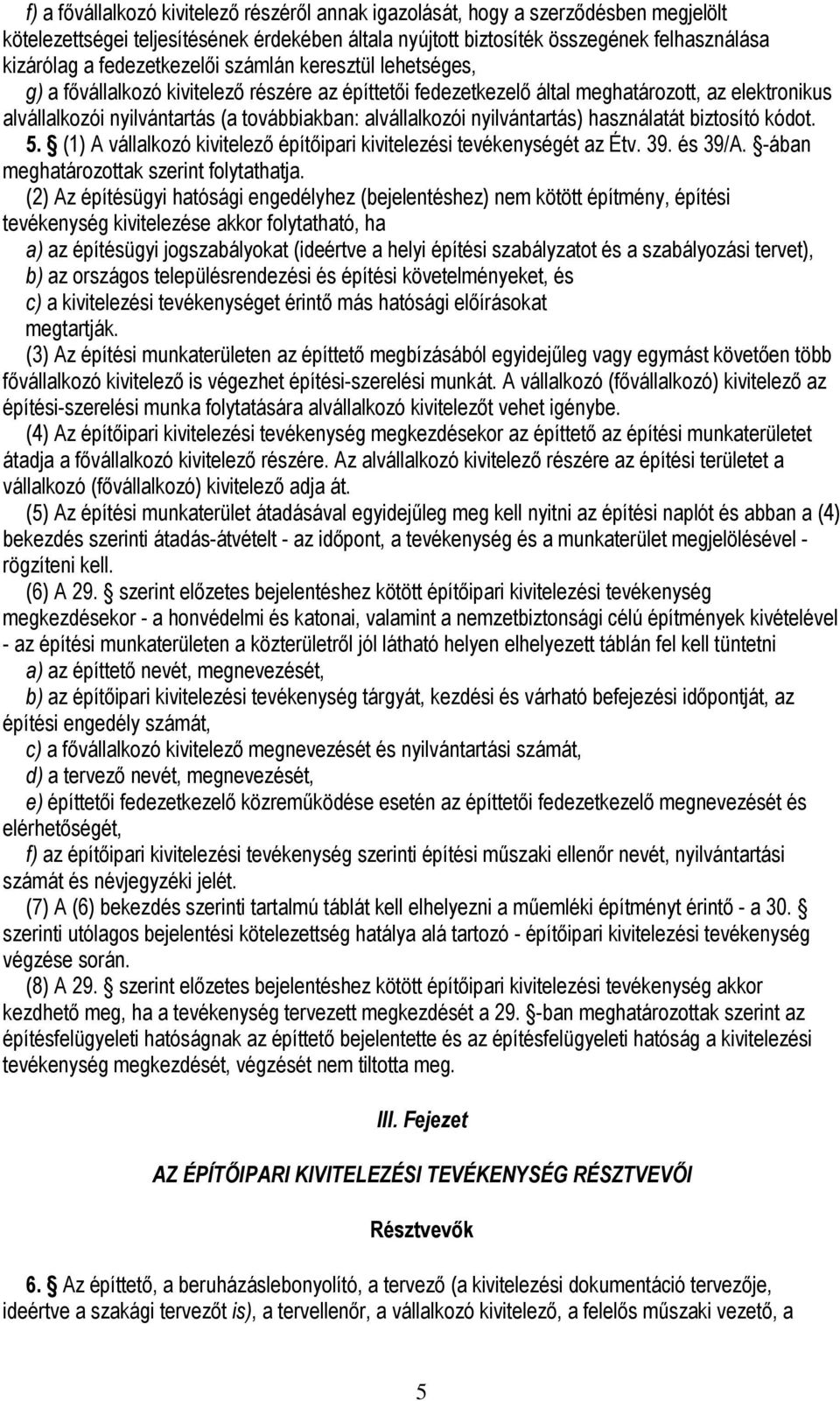 alvállalkozói nyilvántartás) használatát biztosító kódot. 5. (1) A vállalkozó kivitelező építőipari kivitelezési tevékenységét az Étv. 39. és 39/A. -ában meghatározottak szerint folytathatja.