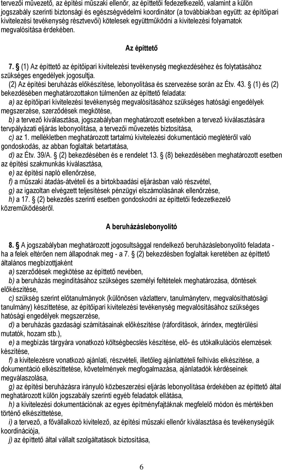 (1) Az építtető az építőipari kivitelezési tevékenység megkezdéséhez és folytatásához szükséges engedélyek jogosultja. (2) Az építési beruházás előkészítése, lebonyolítása és szervezése során az Étv.