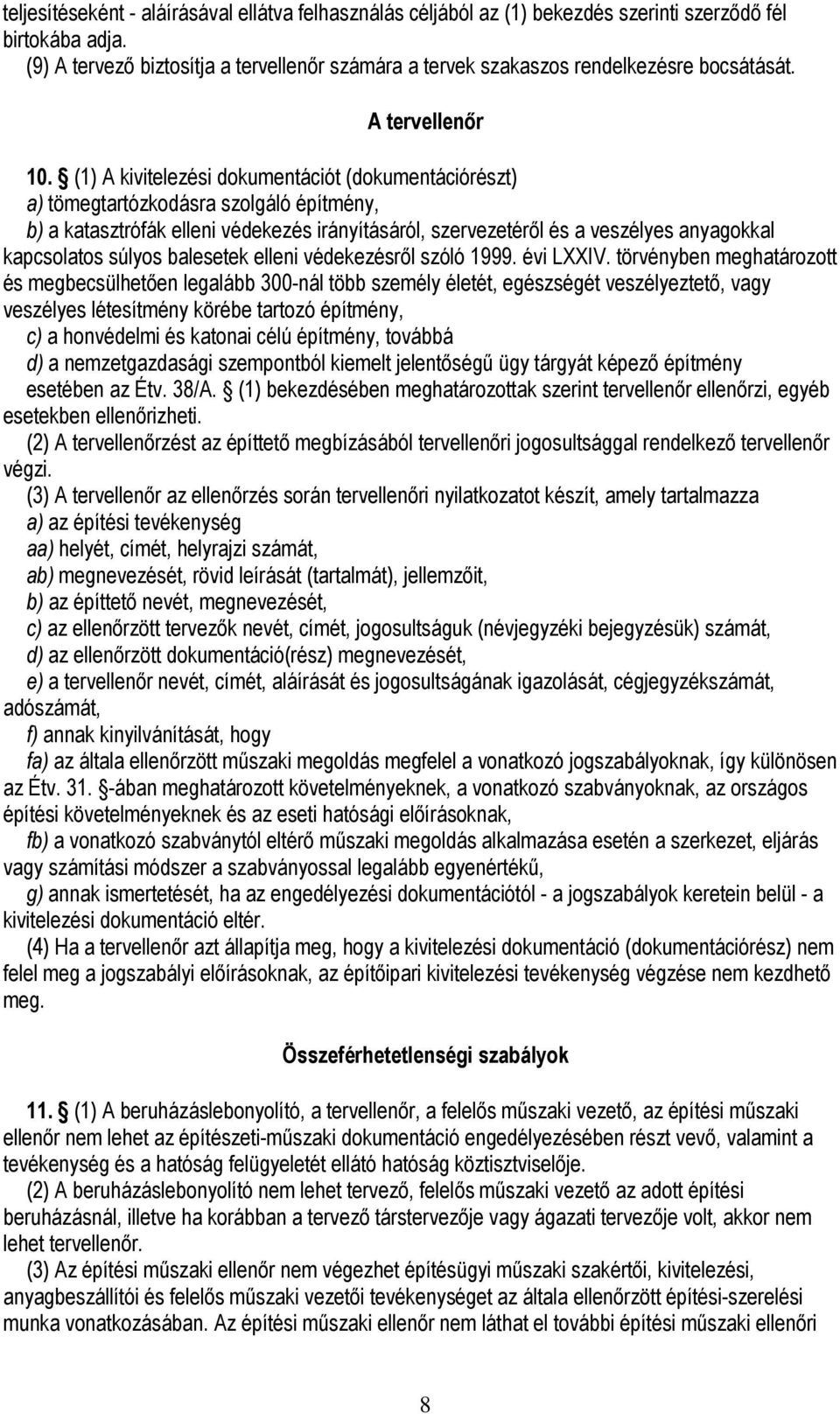 (1) A kivitelezési dokumentációt (dokumentációrészt) a) tömegtartózkodásra szolgáló építmény, b) a katasztrófák elleni védekezés irányításáról, szervezetéről és a veszélyes anyagokkal kapcsolatos