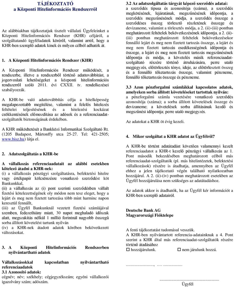 A Központi Hitelinformációs Rendszer (KHR) A Központi Hitelinformációs Rendszer működését, a rendszerbe, illetve a rendszerből történő adattovábbítást, a jogorvoslati lehetőségeket a központi