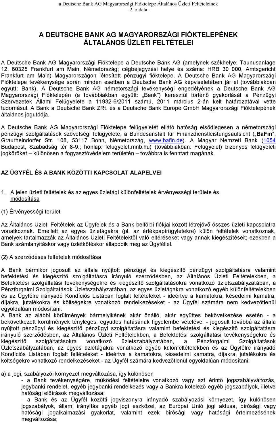 A Deutsche Bank AG Magyarországi Fióktelepe tevékenysége során minden esetben a Deutsche Bank AG képviseletében jár el (továbbiakban együtt: Bank).