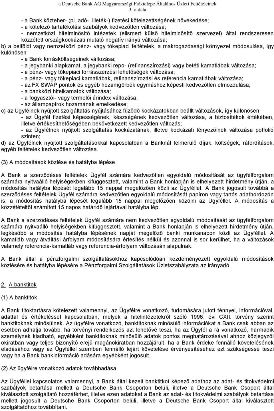 rendszeresen közzétett országkockázati mutató negatív irányú változása; b) a belföldi vagy nemzetközi pénz- vagy tőkepiaci feltételek, a makrogazdasági környezet módosulása, így különösen - a Bank