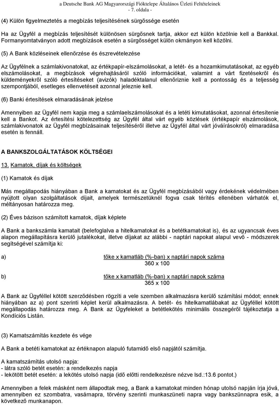 (5) A Bank közléseinek ellenőrzése és észrevételezése Az Ügyfélnek a számlakivonatokat, az értékpapír-elszámolásokat, a letét- és a hozamkimutatásokat, az egyéb elszámolásokat, a megbízások