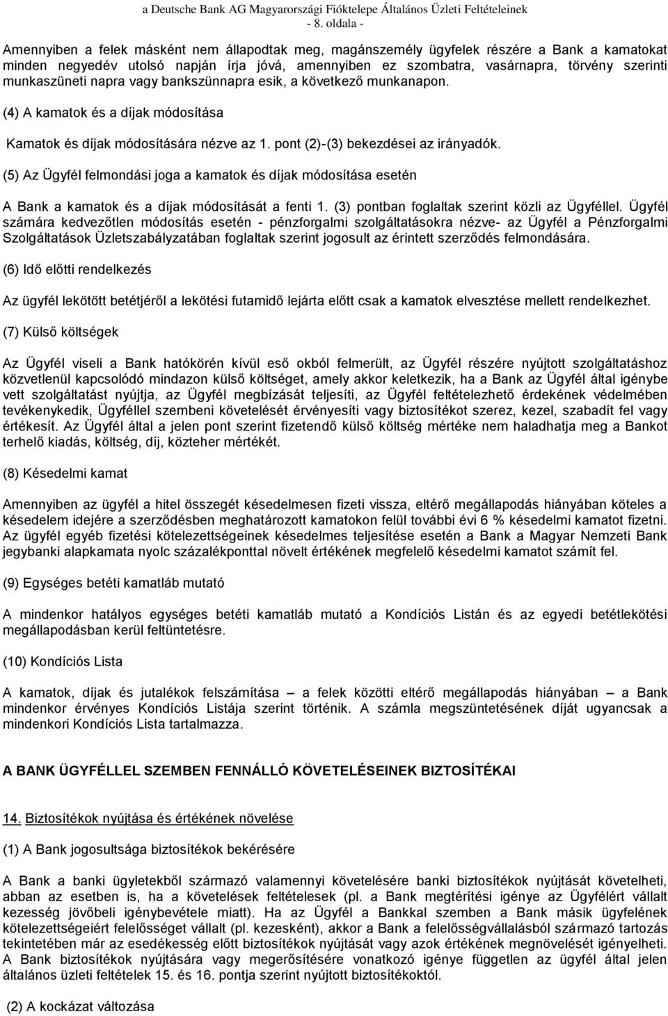 (5) Az Ügyfél felmondási joga a kamatok és díjak módosítása esetén A Bank a kamatok és a díjak módosítását a fenti 1. (3) pontban foglaltak szerint közli az Ügyféllel.