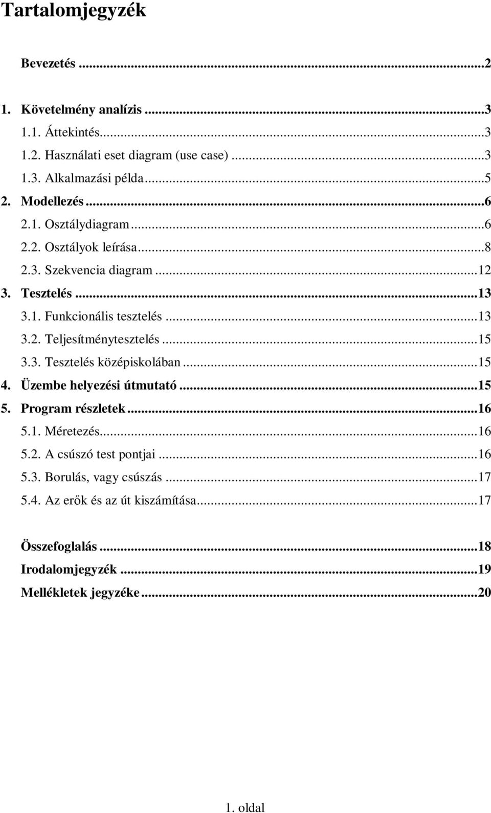 ..15 3.3. Tesztelés középiskolában...15 4. Üzembe helyezési útmutató...15 5. Program részletek...16 5.1. Méretezés...16 5.2. A csúszó test pontjai...16 5.3. Borulás, vagy csúszás.