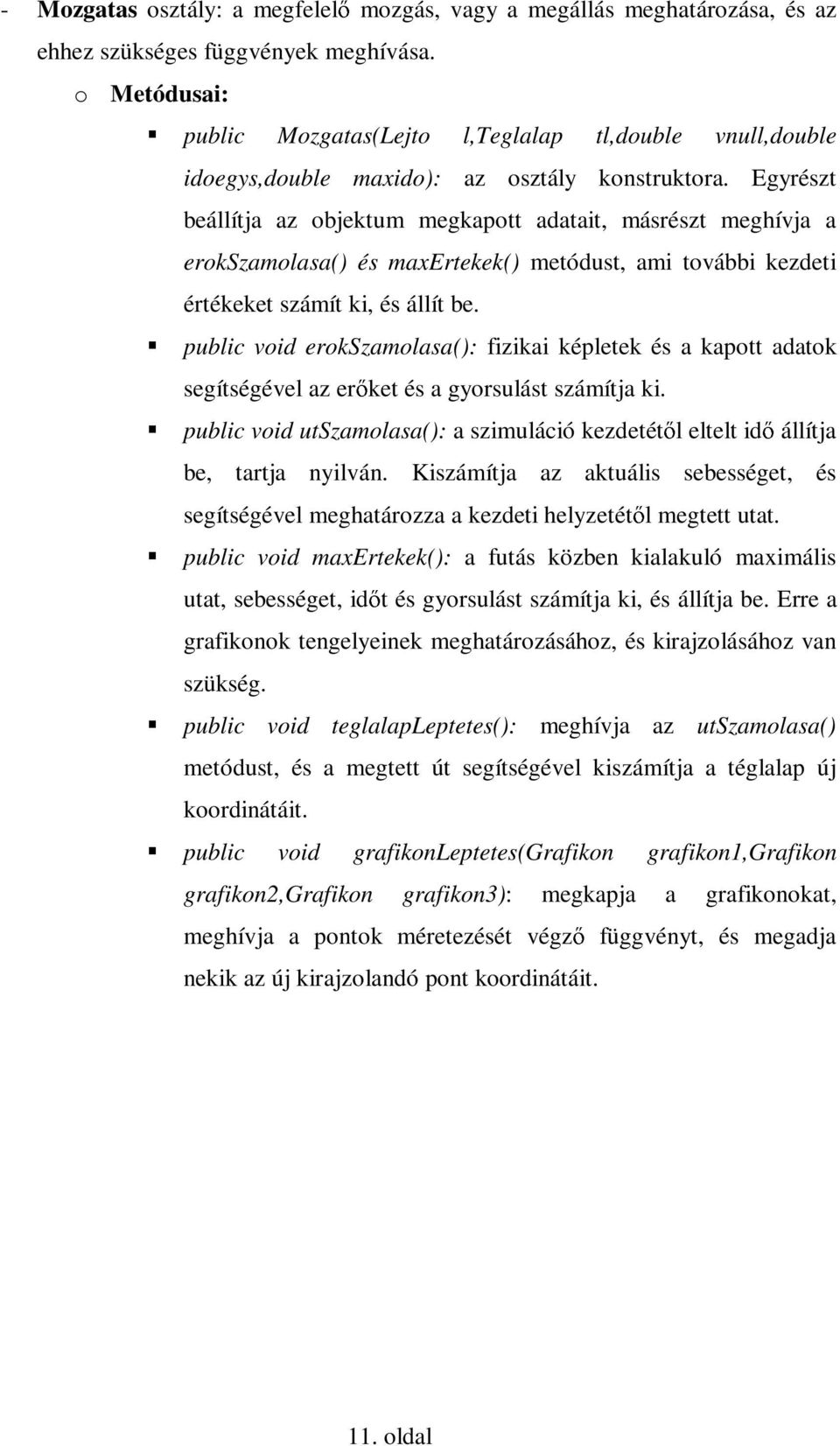 Egyrészt beállítja az objektum megkapott adatait, másrészt meghívja a erokszamolasa() és maxertekek() metódust, ami további kezdeti értékeket számít ki, és állít be.