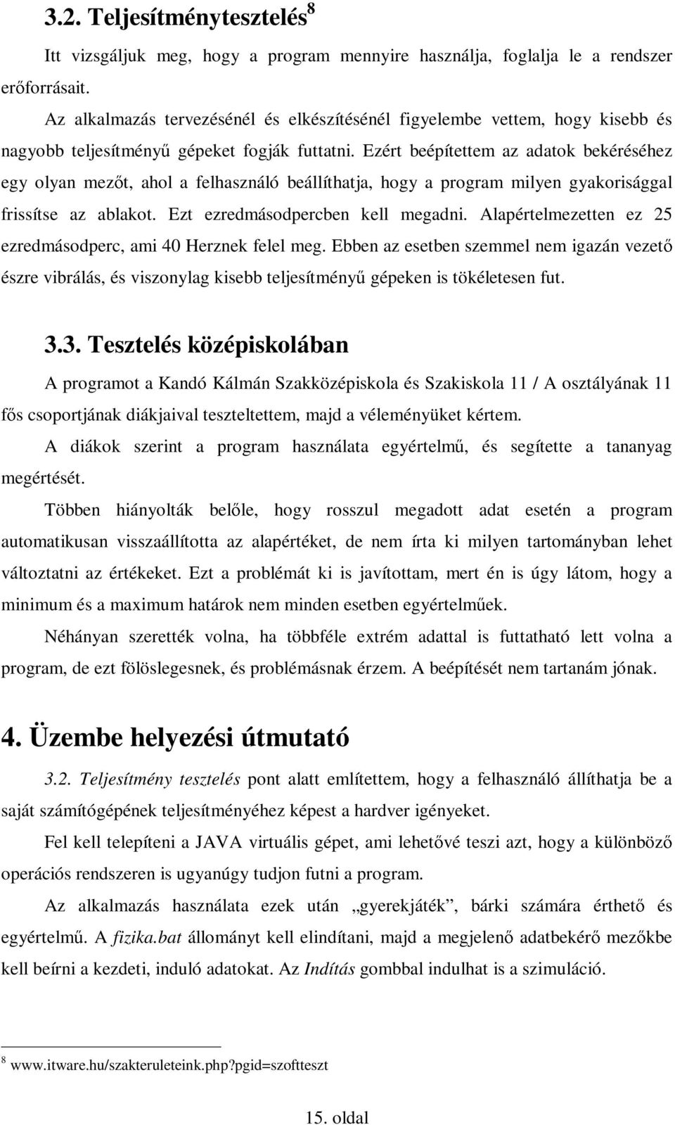 Ezért beépítettem az adatok bekéréséhez egy olyan mezıt, ahol a felhasználó beállíthatja, hogy a program milyen gyakorisággal frissítse az ablakot. Ezt ezredmásodpercben kell megadni.