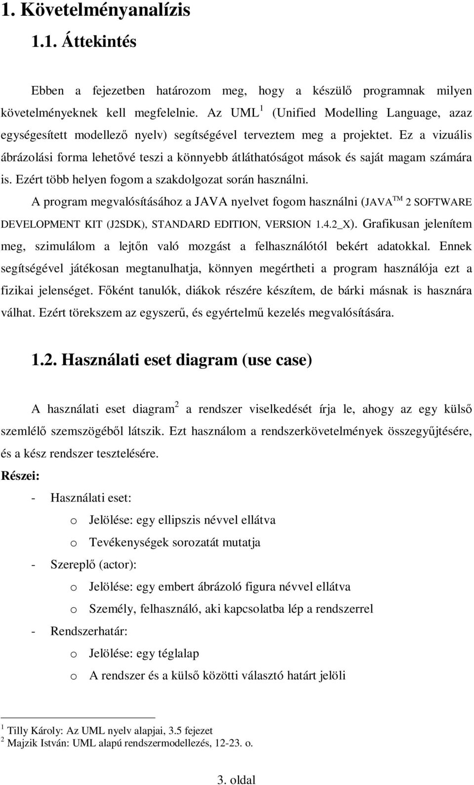 Ez a vizuális ábrázolási forma lehetıvé teszi a könnyebb átláthatóságot mások és saját magam számára is. Ezért több helyen fogom a szakdolgozat során használni.