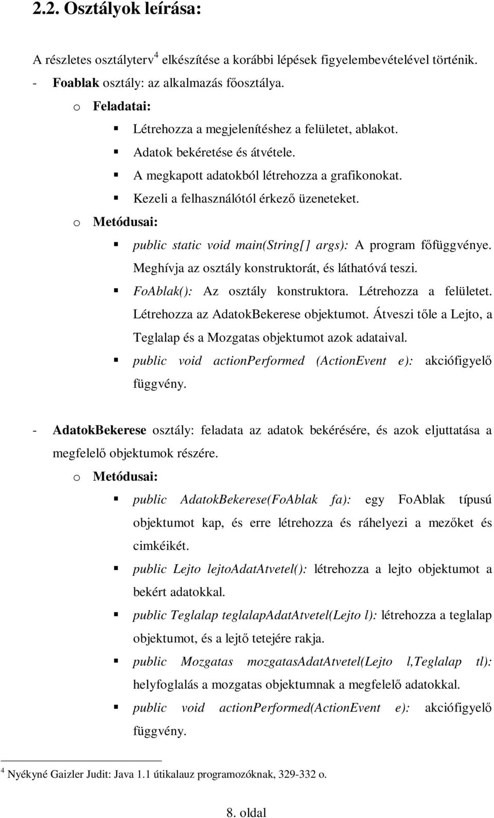 Kezeli a felhasználótól érkezı üzeneteket. public static void main(string[] args): A program fıfüggvénye. Meghívja az osztály konstruktorát, és láthatóvá teszi. FoAblak(): Az osztály konstruktora.