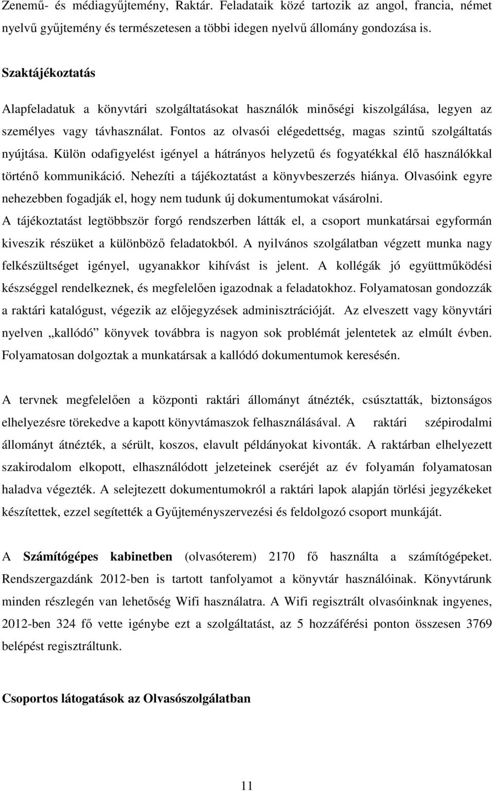 Külön odafigyelést igényel a hátrányos helyzetű és fogyatékkal élő használókkal történő kommunikáció. Nehezíti a tájékoztatást a könyvbeszerzés hiánya.