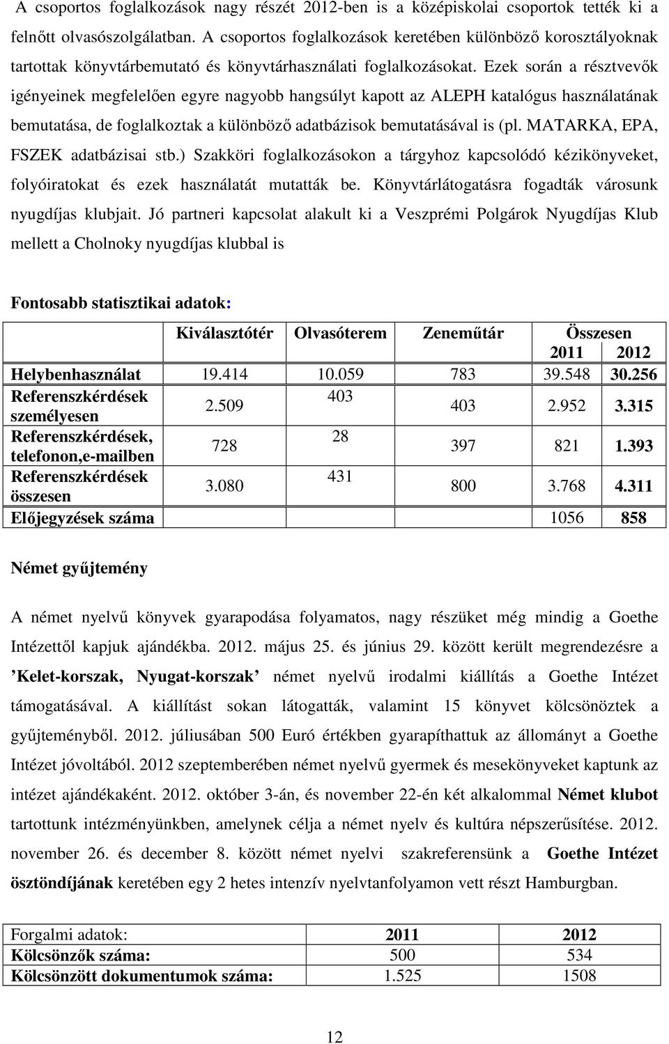 Ezek során a résztvevők igényeinek megfelelően egyre nagyobb hangsúlyt kapott az ALEPH katalógus használatának bemutatása, de foglalkoztak a különböző adatbázisok bemutatásával is (pl.