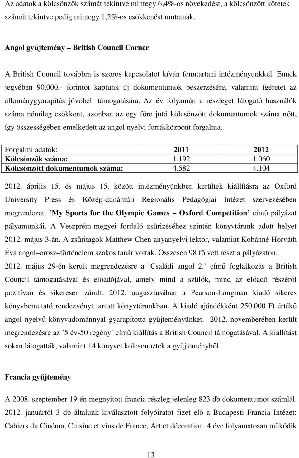 000,- forintot kaptunk új dokumentumok beszerzésére, valamint ígéretet az állománygyarapítás jövőbeli támogatására.