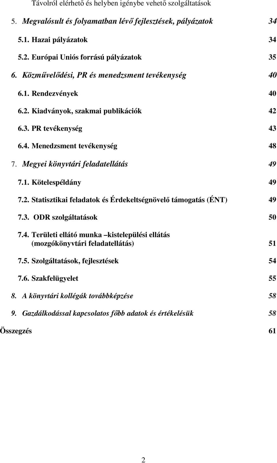 Megyei könyvtári feladatellátás 49 7.1. Kötelespéldány 49 7.2. Statisztikai feladatok és Érdekeltségnövelő támogatás (ÉNT) 49 7.3. ODR szolgáltatások 50 7.4. Területi ellátó munka kistelepülési ellátás (mozgókönyvtári feladatellátás) 51 7.