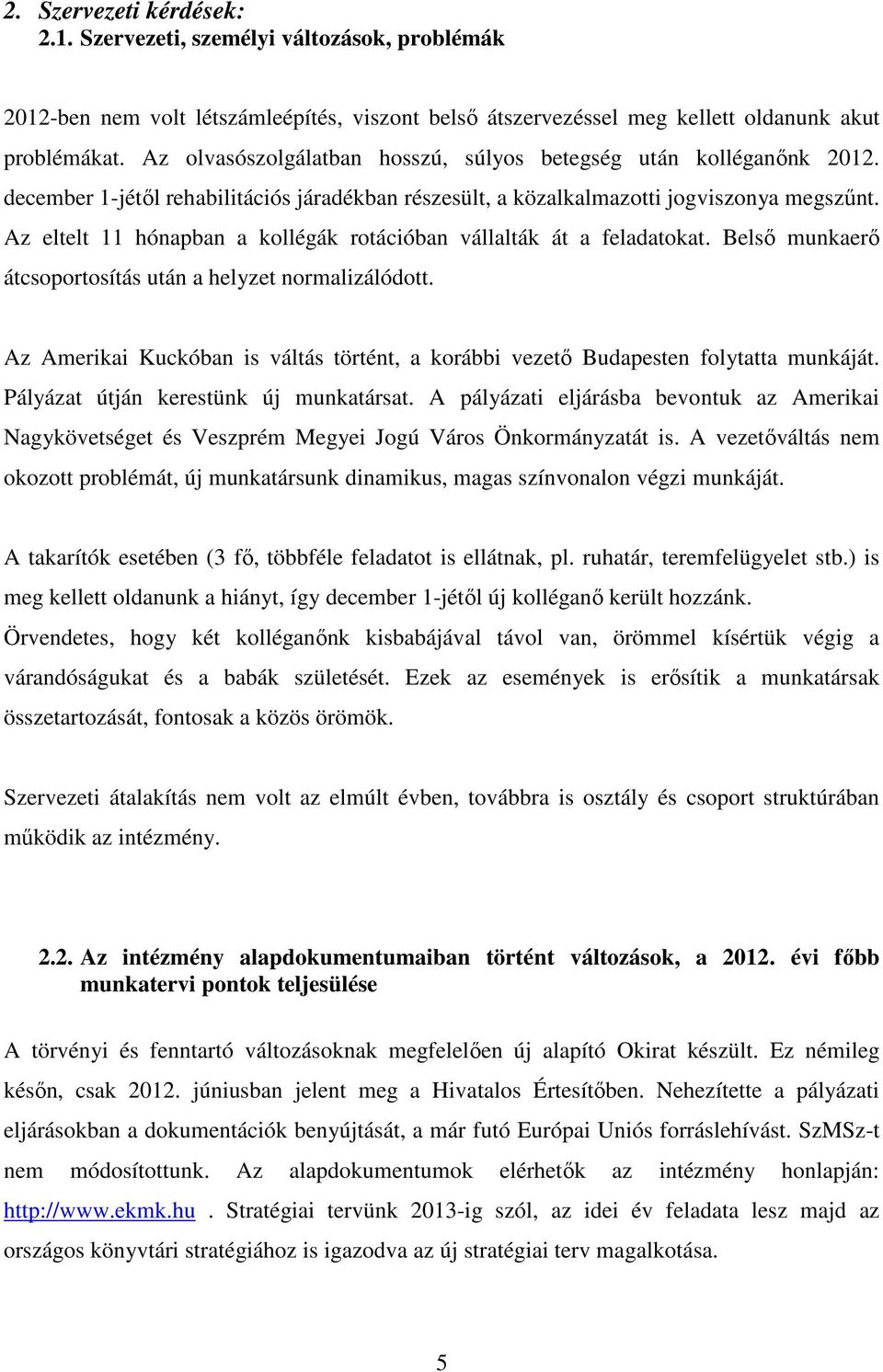 Az eltelt 11 hónapban a kollégák rotációban vállalták át a feladatokat. Belső munkaerő átcsoportosítás után a helyzet normalizálódott.