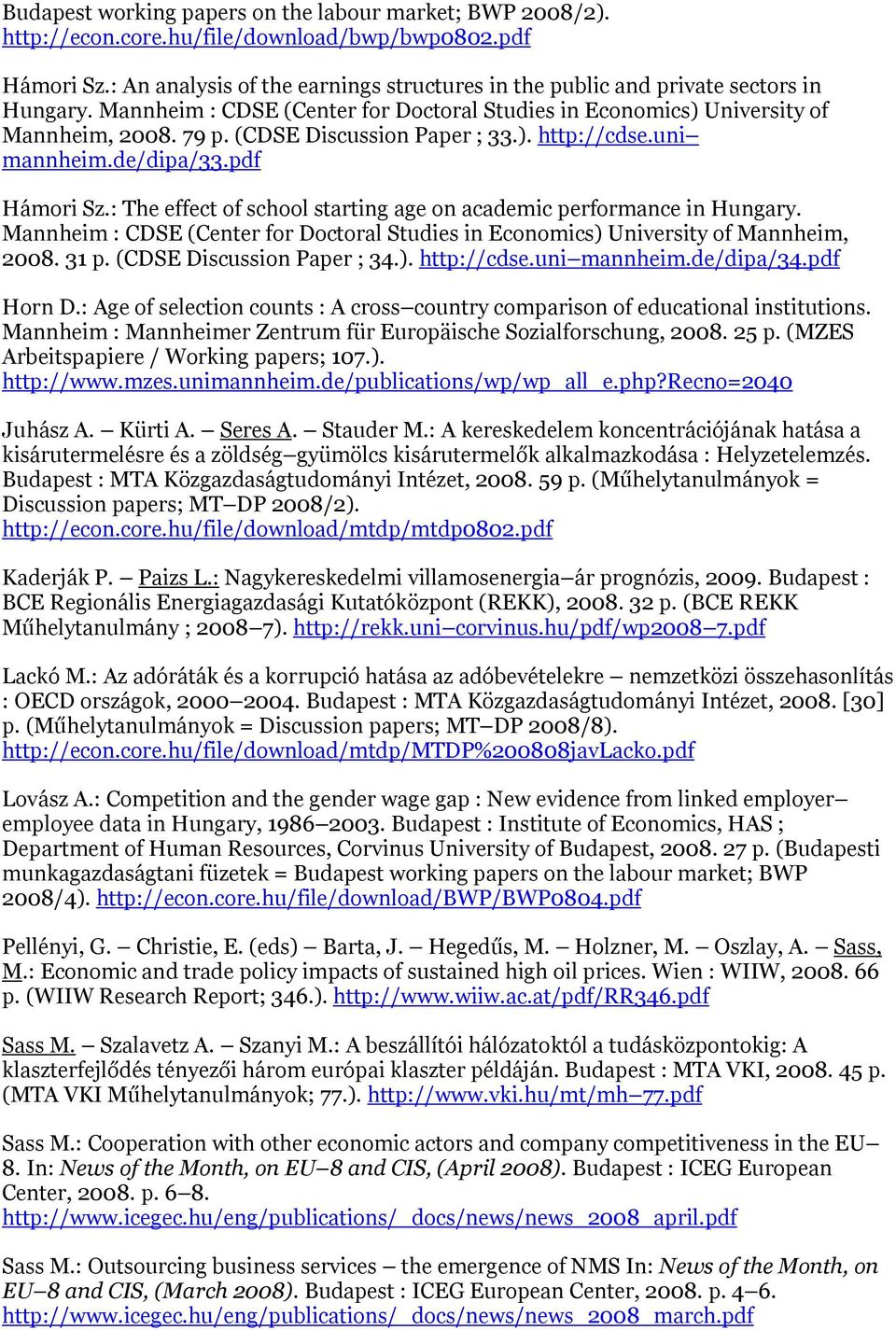 (CDSE Discussion Paper ; 33.). http://cdse.uni mannheim.de/dipa/33.pdf Hámori Sz.: The effect of school starting age on academic performance in Hungary.