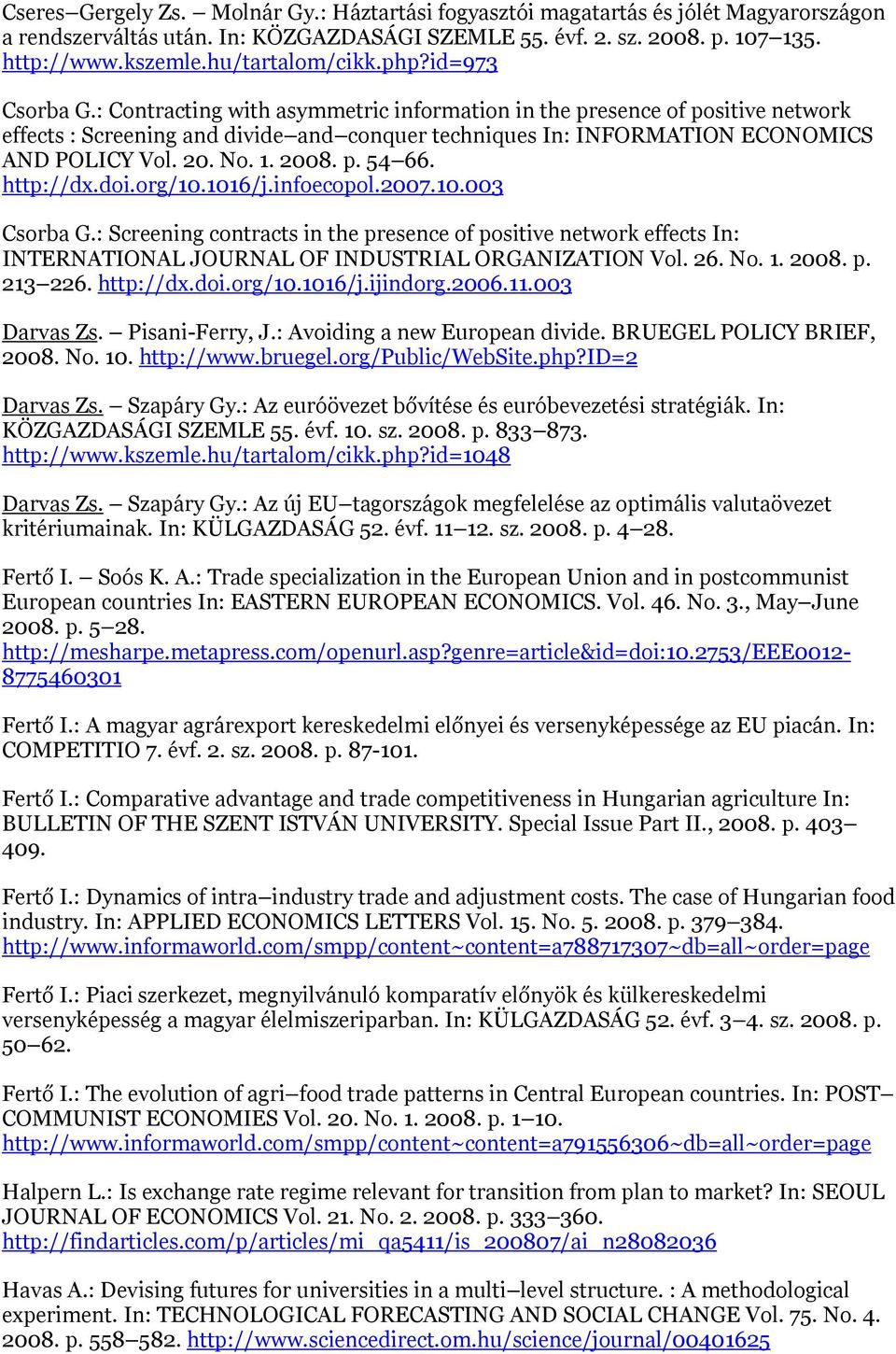 : Contracting with asymmetric information in the presence of positive network effects : Screening and divide and conquer techniques In: INFORMATION ECONOMICS AND POLICY Vol. 20. No. 1. 2008. p. 54 66.