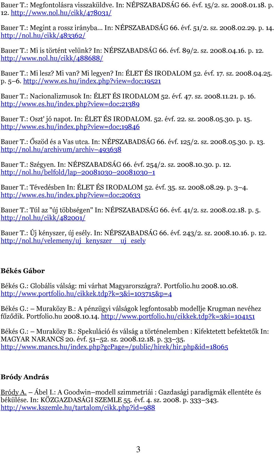 In: ÉLET ÉS IRODALOM 52. évf. 17. sz. 2008.04.25. p. 5 6. http://www.es.hu/index.php?view=doc;19521 Bauer T.: Nacionalizmusok In: ÉLET ÉS IRODALOM 52. évf. 47. sz. 2008.11.21. p. 16. http://www.es.hu/index.php?view=doc;21389 Bauer T.