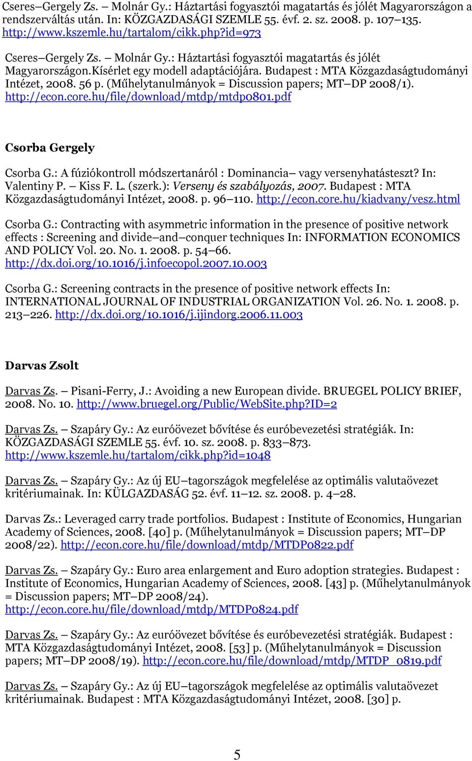 Budapest : MTA Közgazdaságtudományi Intézet, 2008. 56 p. (Műhelytanulmányok = Discussion papers; MT DP 2008/1). http://econ.core.hu/file/download/mtdp/mtdp0801.pdf Csorba Gergely Csorba G.