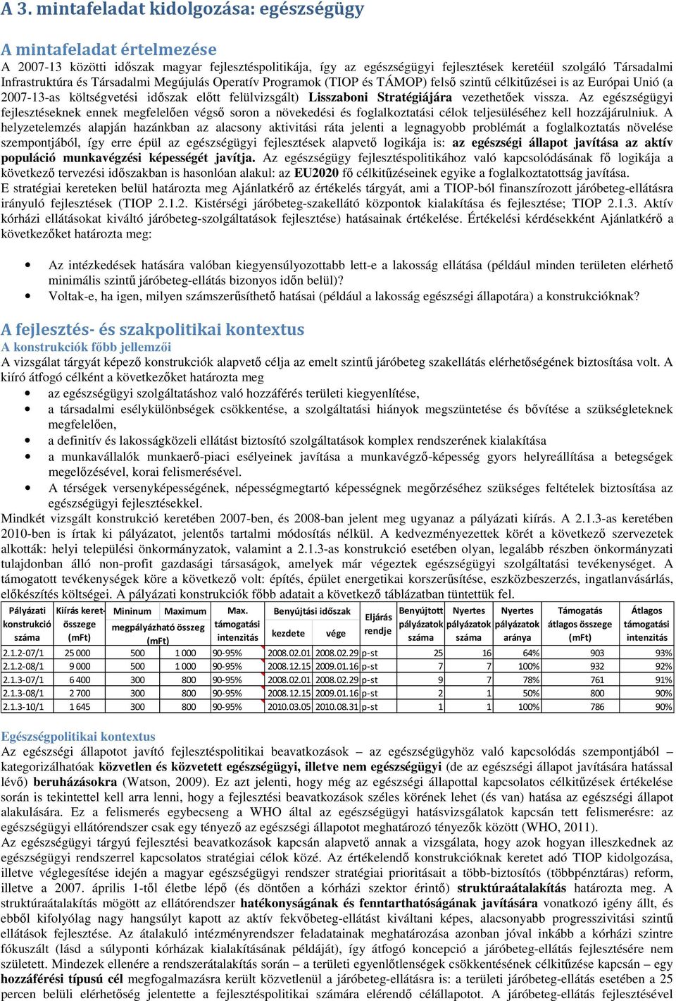 Stratégiájára vezethetőek vissza. Az egészségügyi fejlesztéseknek ennek megfelelően végső soron a növekedési és foglalkoztatási célok teljesüléséhez kell hozzájárulniuk.