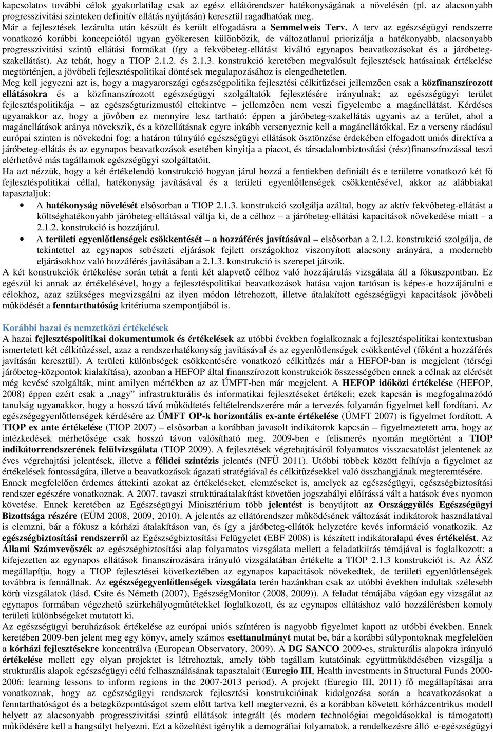 A terv az egészségügyi rendszerre vonatkozó korábbi koncepciótól ugyan gyökeresen különbözik, de változatlanul priorizálja a hatékonyabb, alacsonyabb progresszivitási szintű ellátási formákat (így a