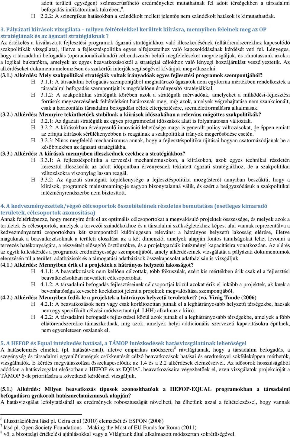 Pályázati kiírások vizsgálata milyen feltételekkel kerültek kiírásra, mennyiben felelnek meg az OP stratégiának és az ágazati stratégiáknak?