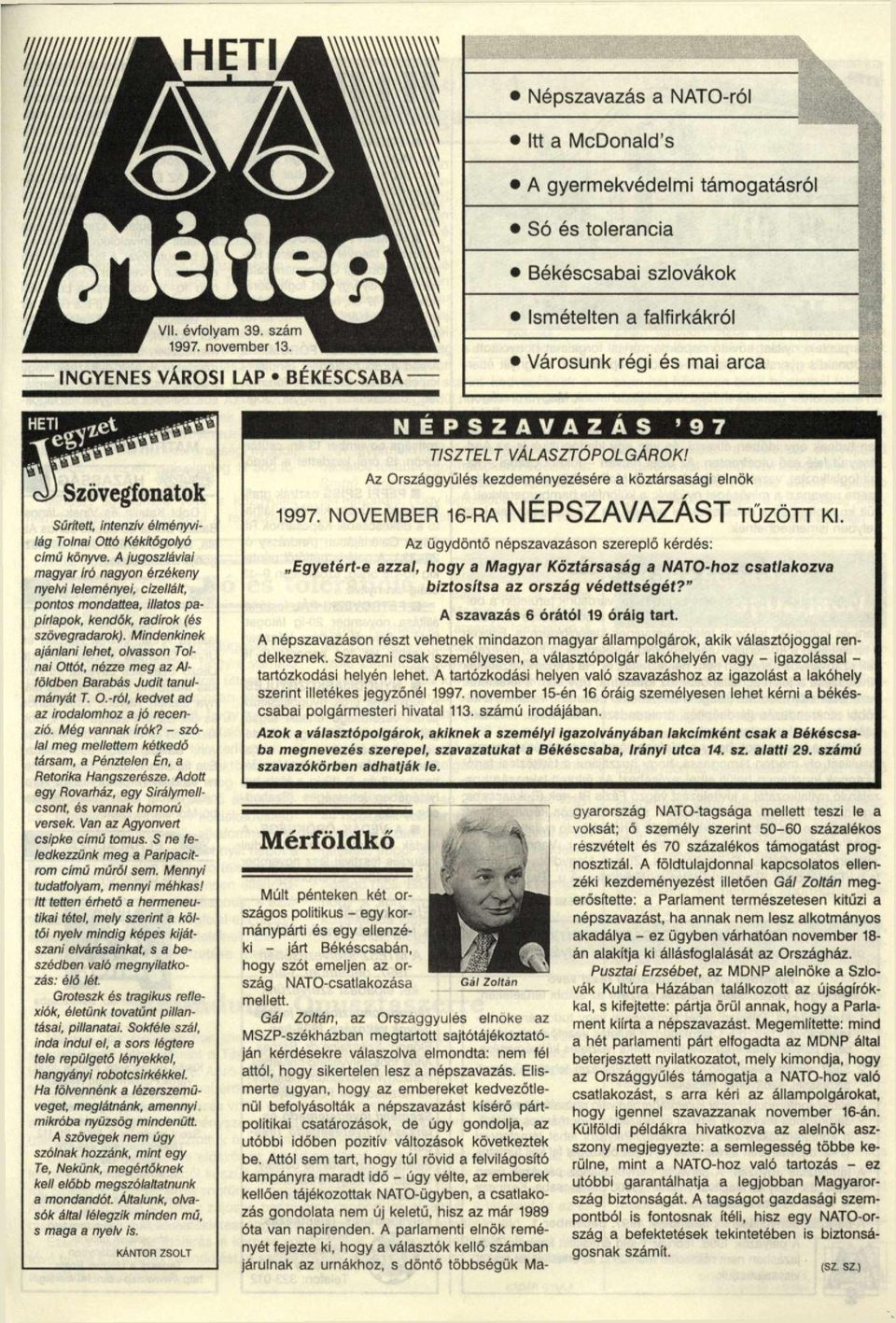 Mindenkinek ajánlani lehet, olvasson Tolnai Ottót, nézze meg az Alföldben Barabás Judit tanulmányát T. O.-ról, kedvet ad az irodalomhoz a jó recenzió. Még vannak írók?