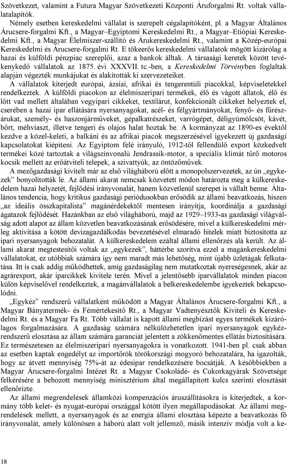 , valamint a Közép-európai Kereskedelmi és Árucsere-forgalmi Rt. E tőkeerős kereskedelmi vállalatok mögött kizárólag a hazai és külföldi pénzpiac szereplői, azaz a bankok álltak.