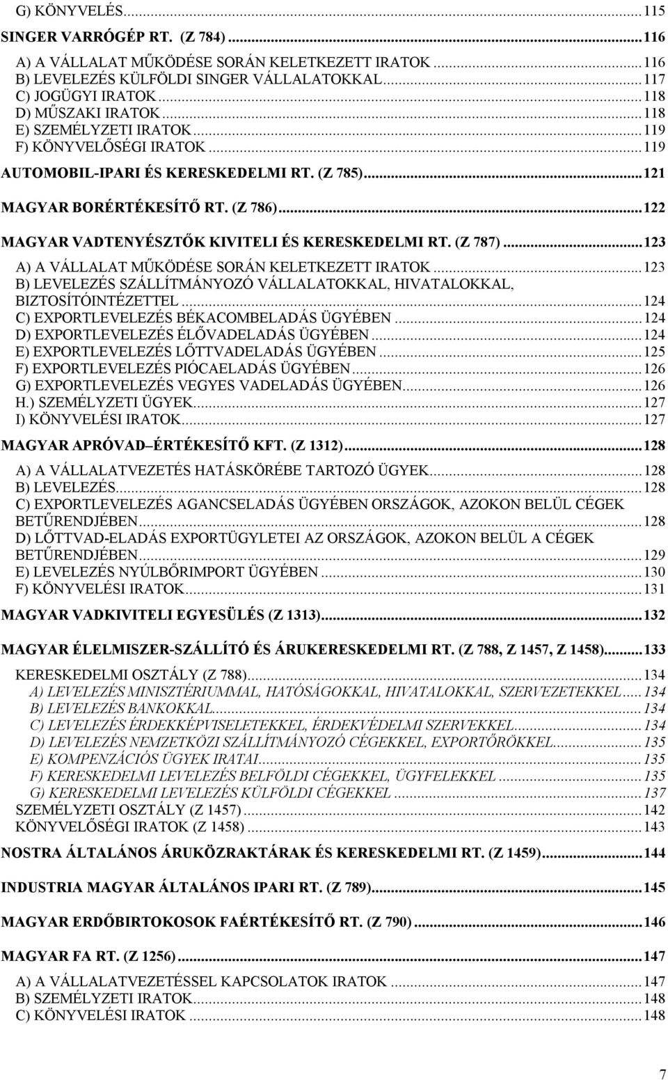 (Z 787)...123 A) A VÁLLALAT MŰKÖDÉSE SORÁN KELETKEZETT IRATOK...123 B) LEVELEZÉS SZÁLLÍTMÁNYOZÓ VÁLLALATOKKAL, HIVATALOKKAL, BIZTOSÍTÓINTÉZETTEL...124 C) EXPORTLEVELEZÉS BÉKACOMBELADÁS ÜGYÉBEN.