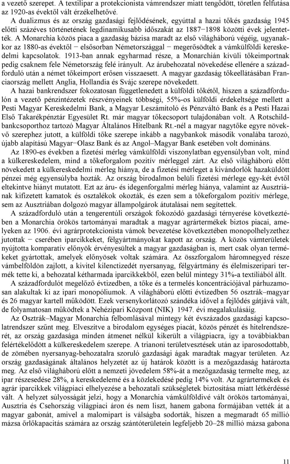 A Monarchia közös piaca a gazdaság bázisa maradt az első világháború végéig, ugyanakkor az 1880-as évektől elsősorban Németországgal megerősödtek a vámkülföldi kereskedelmi kapcsolatok.