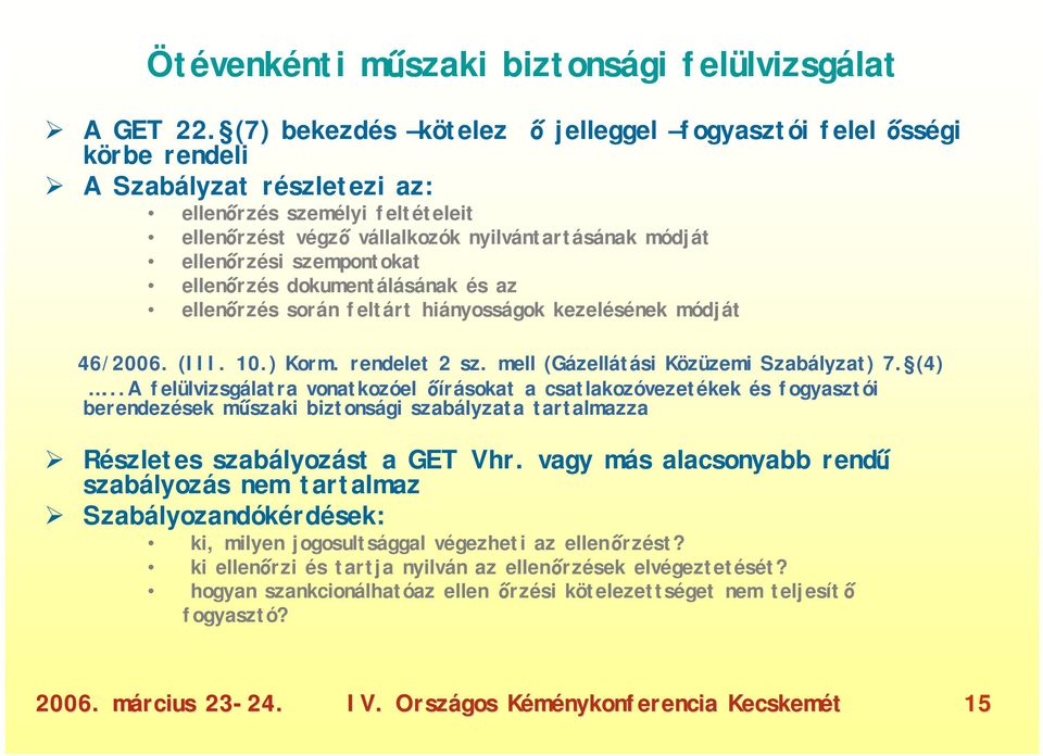 szempontokat ellenőrzés dokumentálásának és az ellenőrzés során feltárt hiányosságok kezelésének módját 46/2006. (III. 10.) Korm. rendelet 2 sz. mell (Gázellátási Közüzemi Szabályzat) 7. (4).