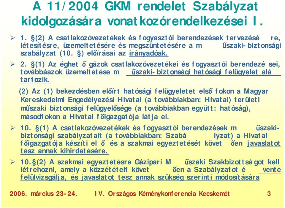 (2) Az (1) bekezdésben előírt hatósági felügyeletet első fokon a Magyar Kereskedelmi Engedélyezési Hivatal (a továbbiakban: Hivatal) területi műszaki biztonsági felügyelősége (a továbbiakban együtt: