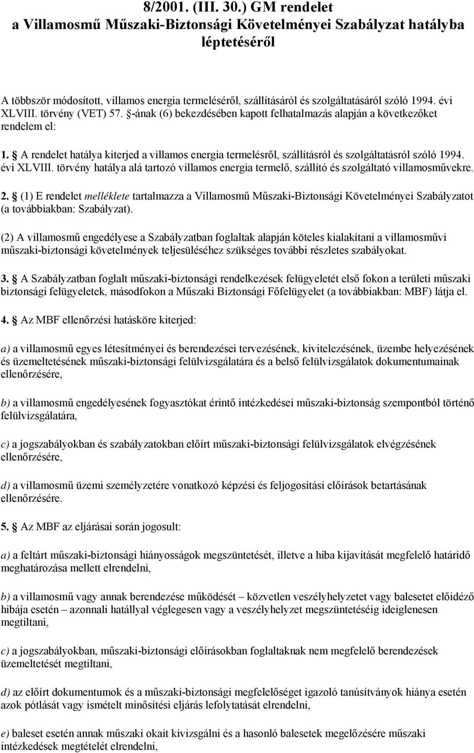 évi XLVIII. törvény (VET) 57. -ának (6) bekezdésében kapott felhatalmazás alapján a következőket rendelem el: 1.