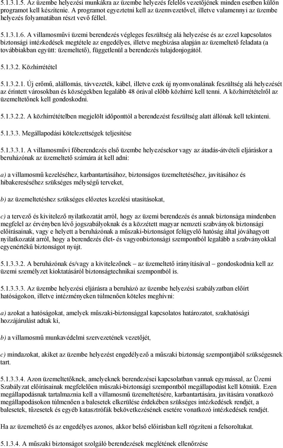 A villamosművi üzemi berendezés végleges feszültség alá helyezése és az ezzel kapcsolatos biztonsági intézkedések megtétele az engedélyes, illetve megbízása alapján az üzemeltető feladata (a