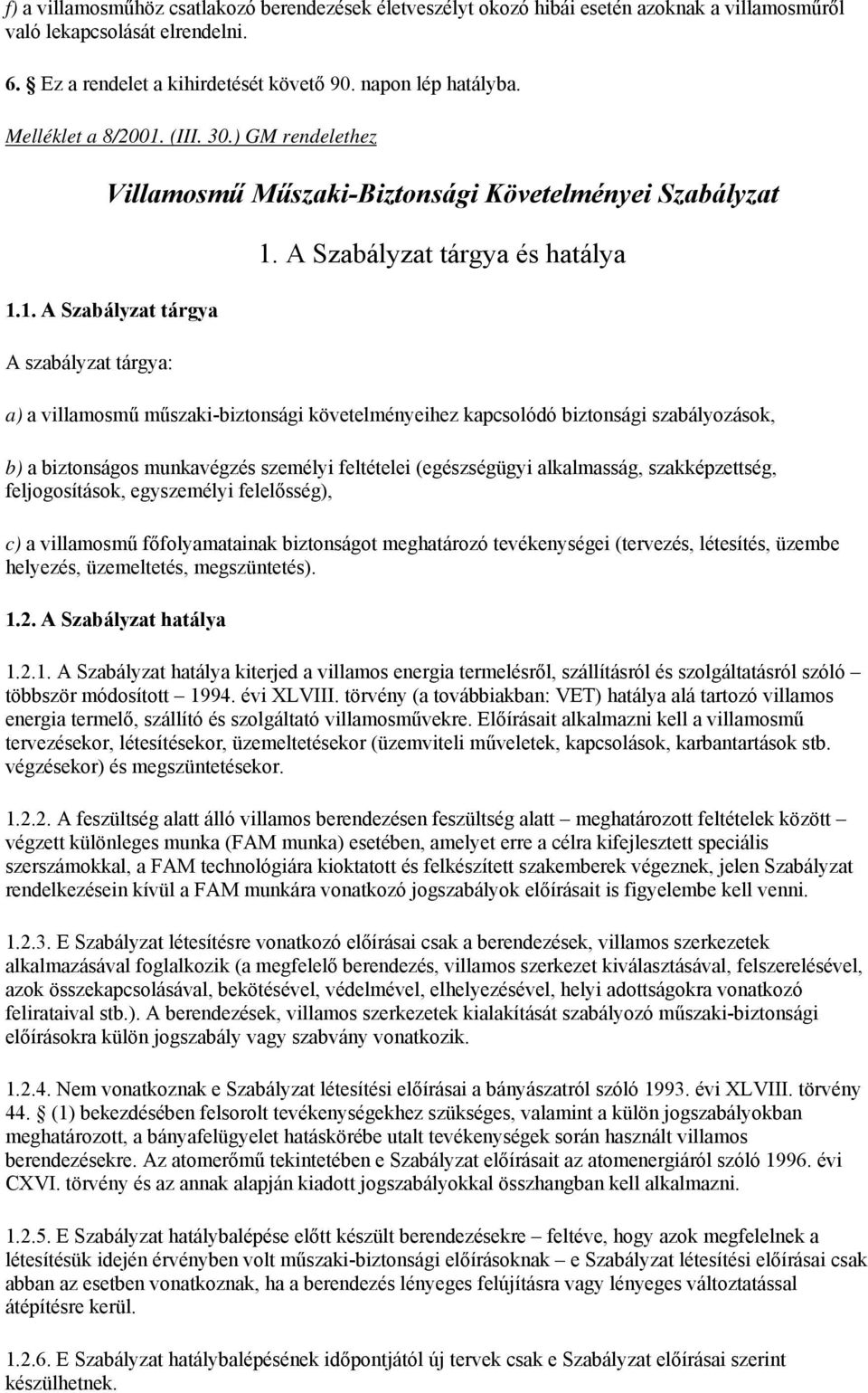 A Szabályzat tárgya és hatálya a) a villamosmű műszaki-biztonsági követelményeihez kapcsolódó biztonsági szabályozások, b) a biztonságos munkavégzés személyi feltételei (egészségügyi alkalmasság,