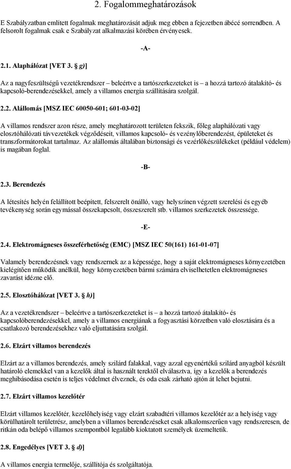 2. Alállomás [MSZ IEC 60050-601; 601-03-02] -A- A villamos rendszer azon része, amely meghatározott területen fekszik, főleg alaphálózati vagy elosztóhálózati távvezetékek végződéseit, villamos