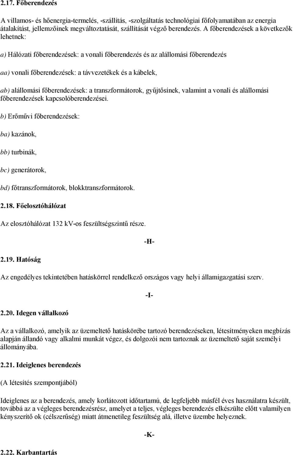 főberendezések: a transzformátorok, gyűjtősínek, valamint a vonali és alállomási főberendezések kapcsolóberendezései.