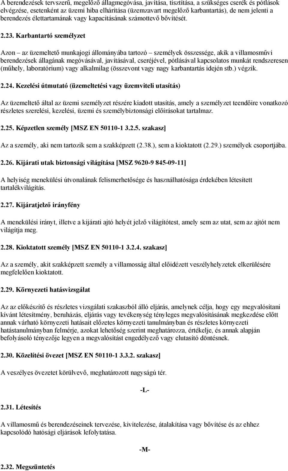 Karbantartó személyzet Azon az üzemeltető munkajogi állományába tartozó személyek összessége, akik a villamosművi berendezések állagának megóvásával, javításával, cseréjével, pótlásával kapcsolatos