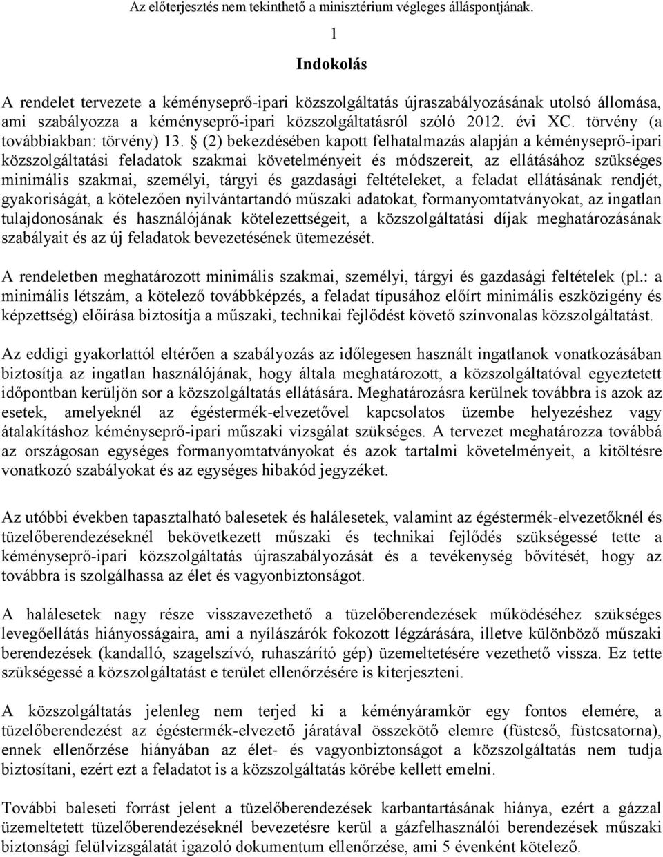 (2) bekezdésében kapott felhatalmazás alapján a kéményseprő-ipari közszolgáltatási feladatok szakmai követelményeit és módszereit, az ellátásához szükséges minimális szakmai, személyi, tárgyi és