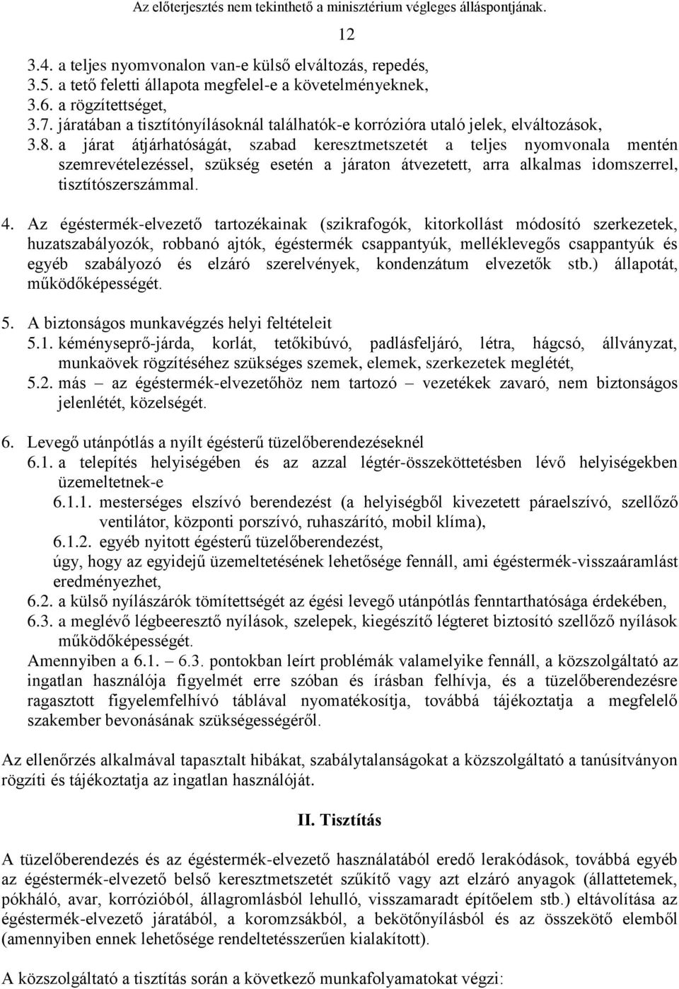 a járat átjárhatóságát, szabad keresztmetszetét a teljes nyomvonala mentén szemrevételezéssel, szükség esetén a járaton átvezetett, arra alkalmas idomszerrel, tisztítószerszámmal. 4.