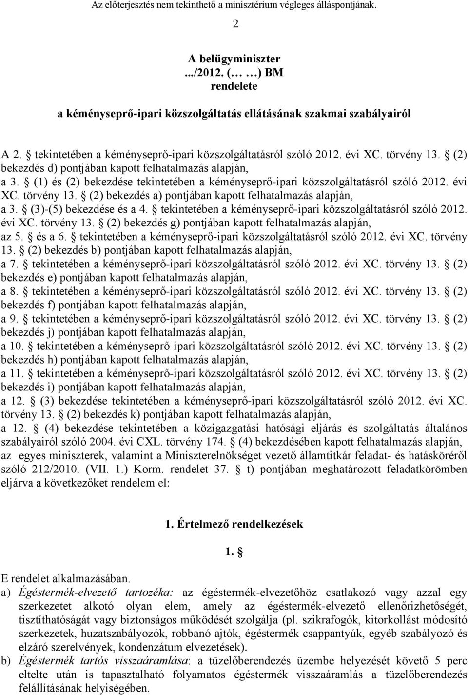 (2) bekezdés a) pontjában kapott felhatalmazás alapján, a 3. (3)-(5) bekezdése és a 4. tekintetében a kéményseprő-ipari közszolgáltatásról szóló 2012. évi C. törvény 13.