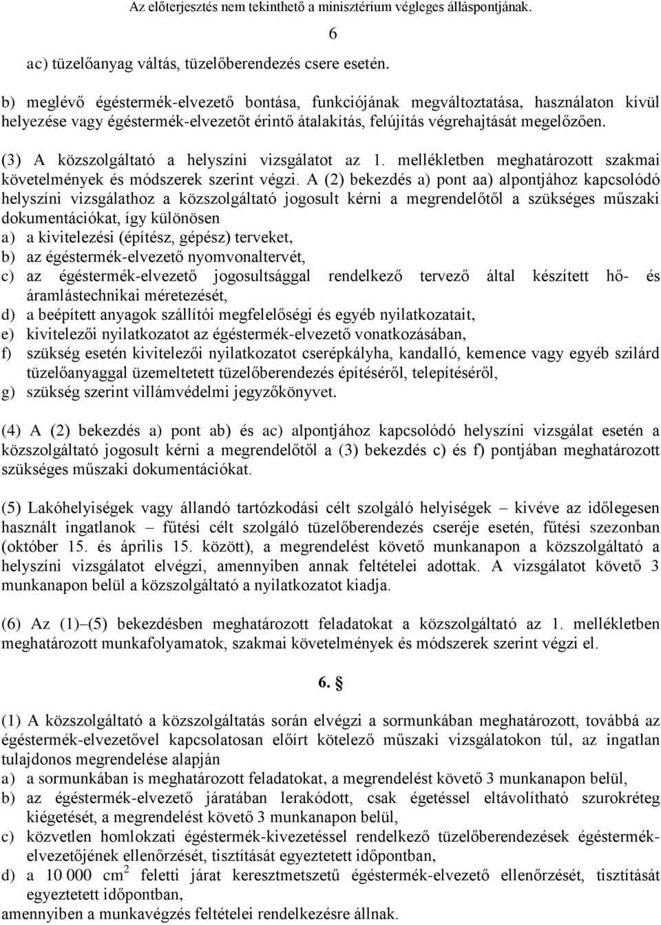 (3) A közszolgáltató a helyszíni vizsgálatot az 1. mellékletben meghatározott szakmai követelmények és módszerek szerint végzi.