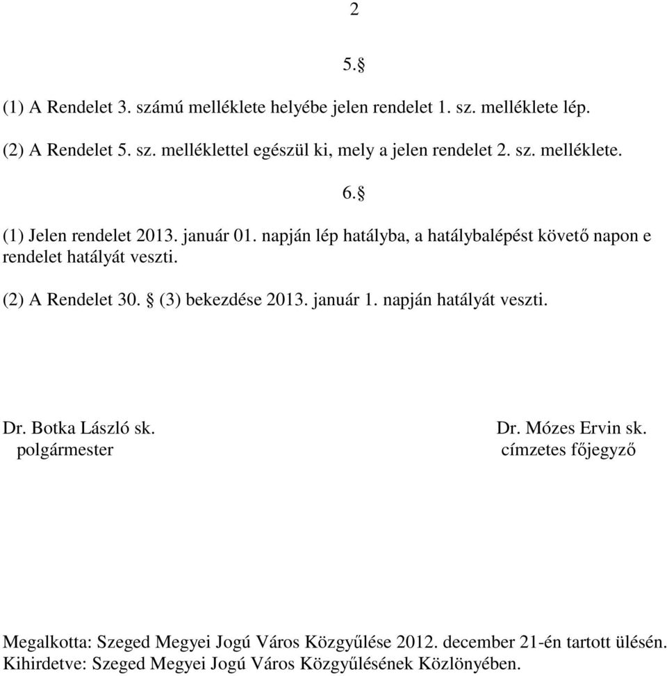 (2) A Rendelet 30. (3) bekezdése 2013. január 1. napján hatályát veszti. 5. 6. Dr. Botka László sk. polgármester Dr. Mózes Ervin sk.