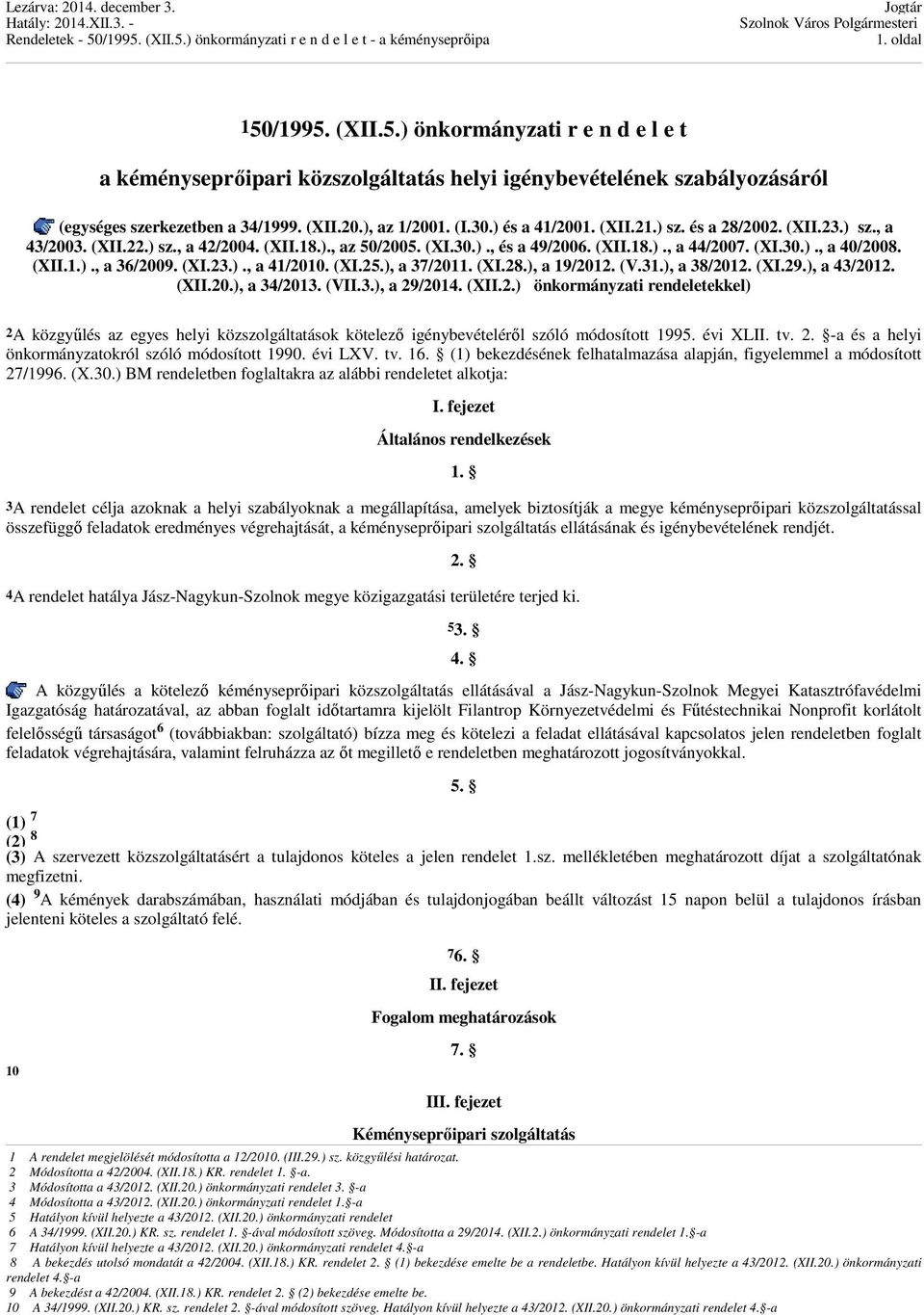 (XI.23.)., a 41/2010. (XI.25.), a 37/2011. (XI.28.), a 19/2012. (V.31.), a 38/2012. (XI.29.), a 43/2012. (XII.20.), a 34/2013. (VII.3.), a 29/2014. (XII.2.) önkormányzati rendeletekkel) 2A közgyűlés az egyes helyi közszolgáltatások kötelező igénybevételéről szóló módosított 1995.