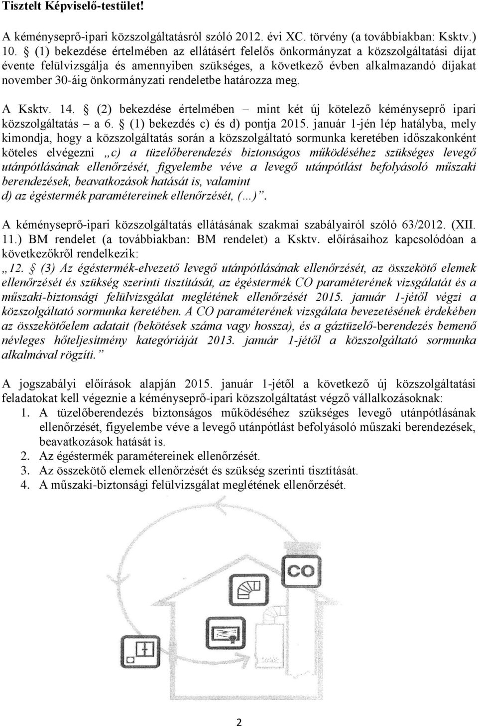 önkormányzati rendeletbe határozza meg. A Ksktv. 14. (2) bekezdése értelmében mint két új kötelező kéményseprő ipari közszolgáltatás a 6. (1) bekezdés c) és d) pontja 2015.