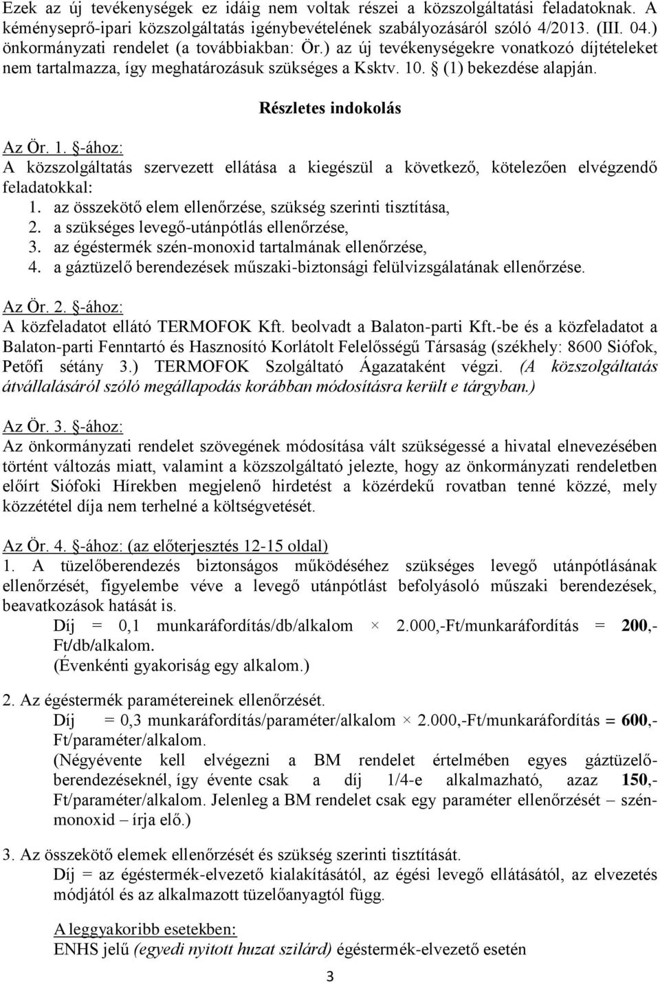 1. -ához: A közszolgáltatás szervezett ellátása a kiegészül a következő, kötelezően elvégzendő feladatokkal: 1. az összekötő elem ellenőrzése, szükség szerinti tisztítása, 2.