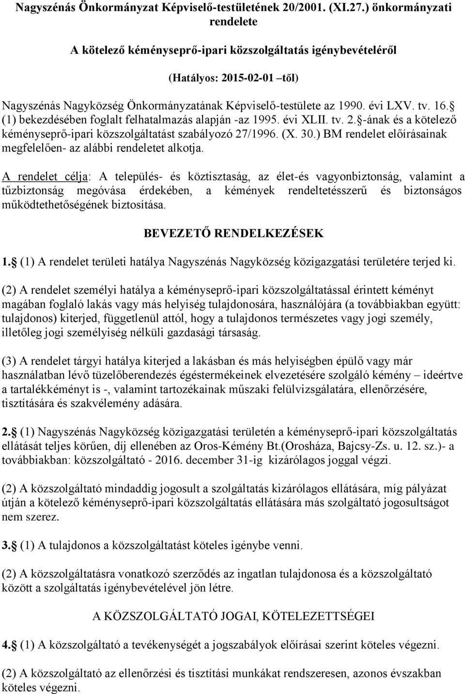 (1) bekezdésében foglalt felhatalmazás alapján -az 1995. évi XLII. tv. 2. -ának és a kötelező kéményseprő-ipari közszolgáltatást szabályozó 27/1996. (X. 30.